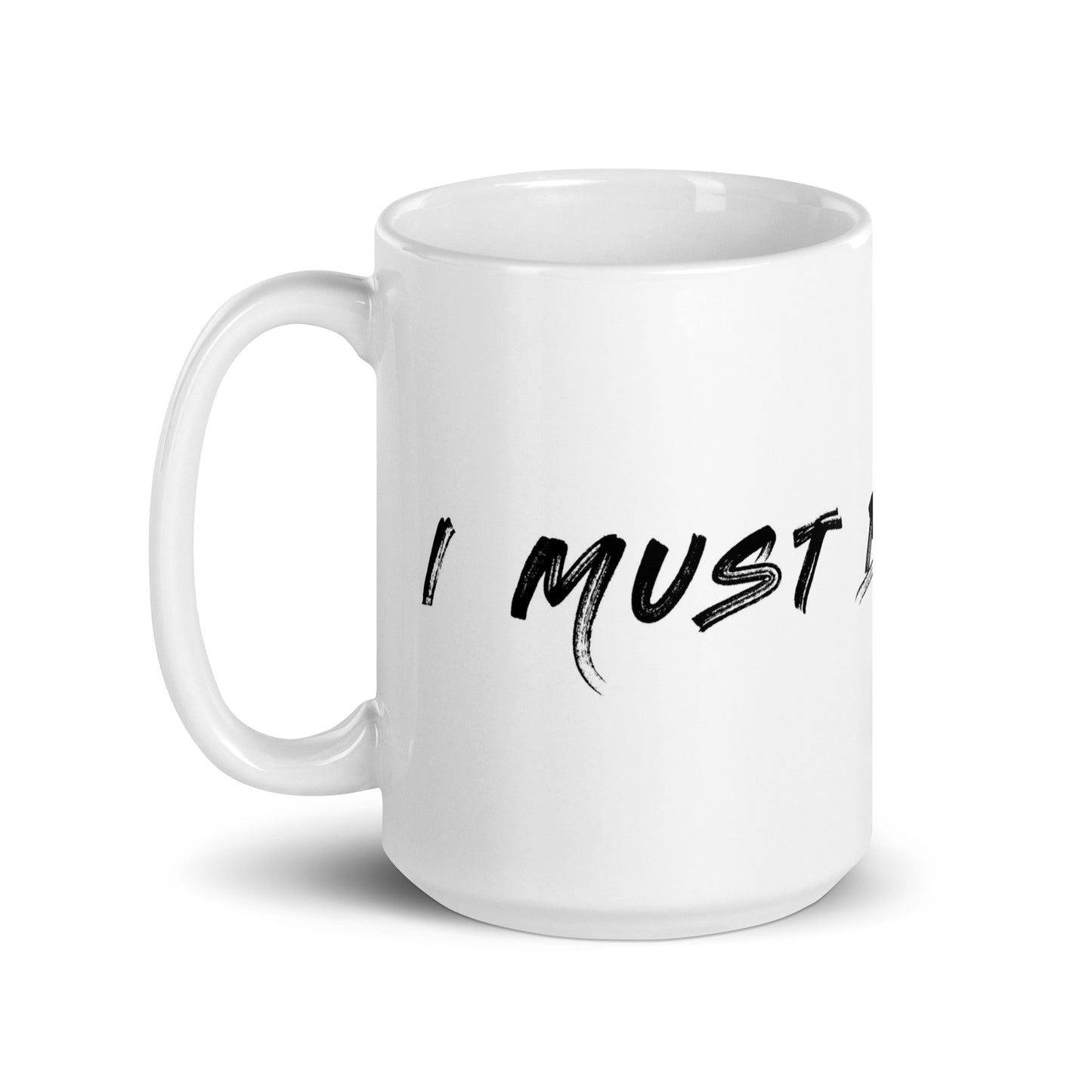 White Glossy Mug | 'I MUST BE A MUG'